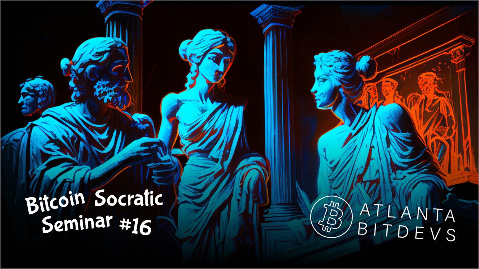 Bitcoin Socratic Seminar #16