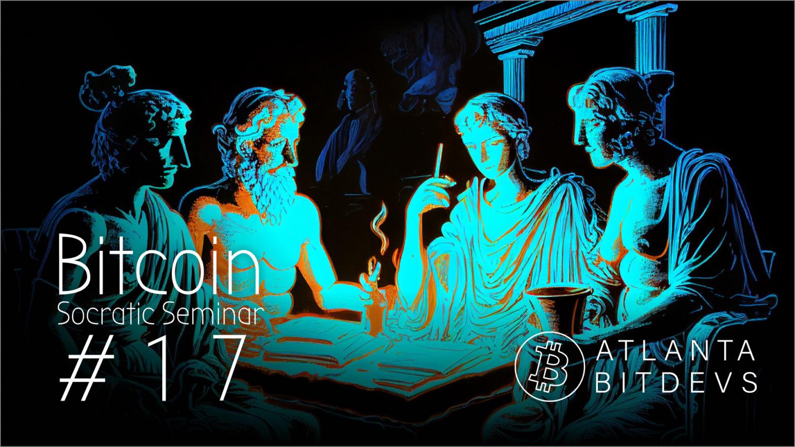 Bitcoin Socratic Seminar #17
