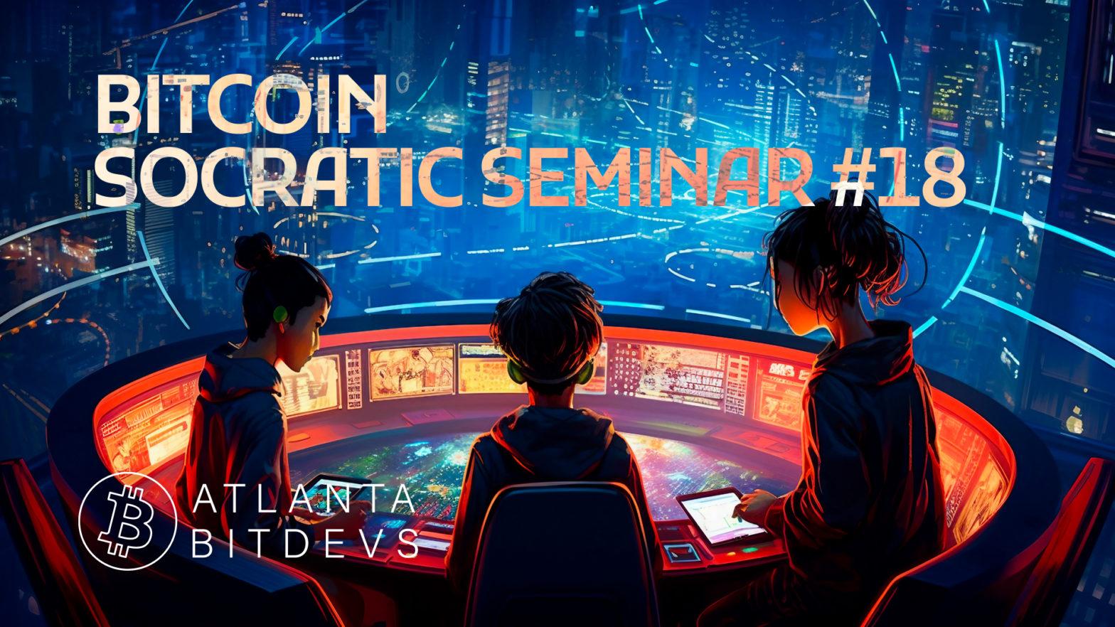 Bitcoin Socratic Seminar #18