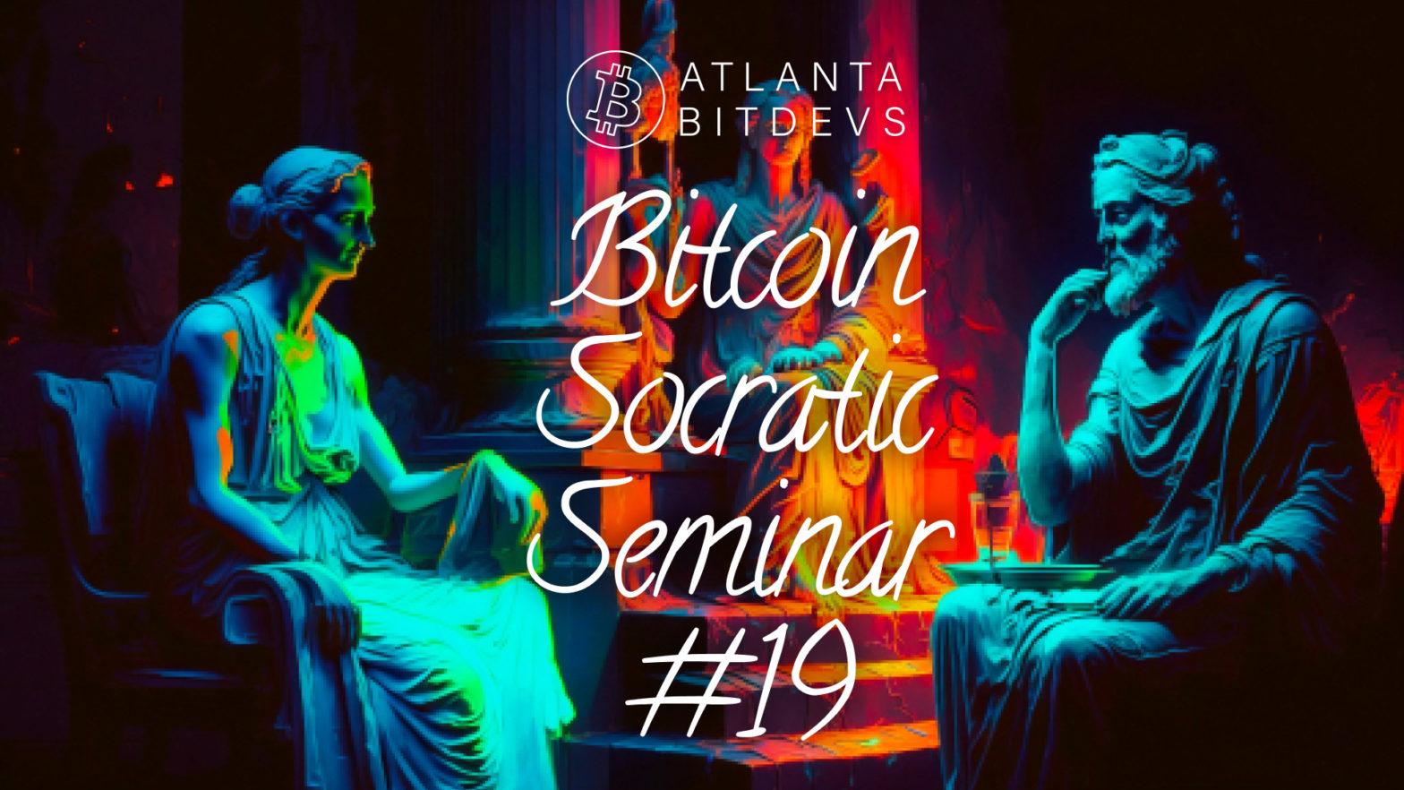 Bitcoin Socratic Seminar #19