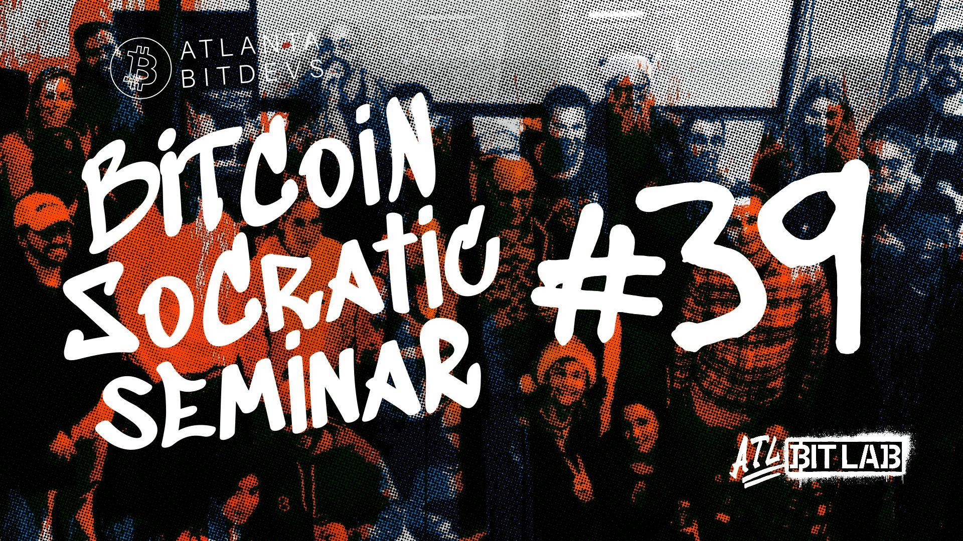 Bitcoin Socratic Seminar #39