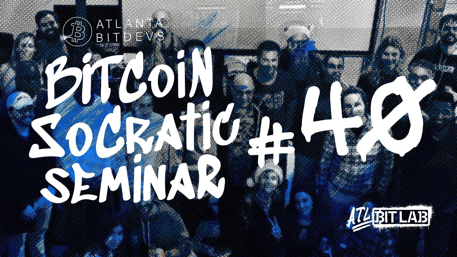 Bitcoin Socratic Seminar #40