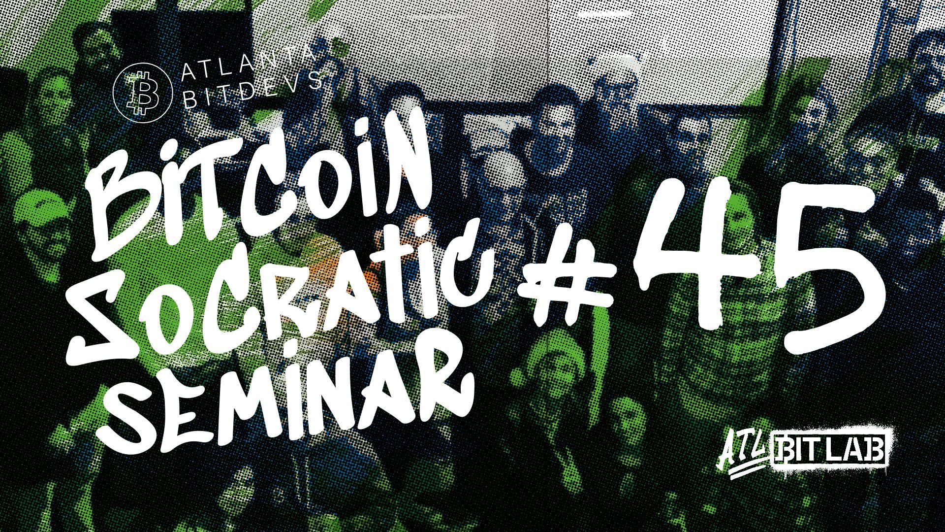 Bitcoin Socratic Seminar #45